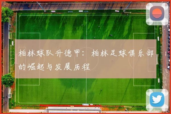 柏林球队升德甲：柏林足球俱乐部的崛起与发展历程